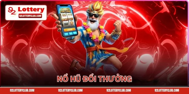 Nổ Hũ Đổi Thưởng 92lottery - Khám Phá Những Trò Chơi Thú Vị